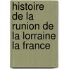 Histoire de La Runion de La Lorraine La France door Othenin Haussonville