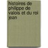 Histoires de Philippe de Valois Et Du Roi Jean
