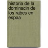 Historia de La Dominacin de Los Rabes En Espaa by Jose Antonio Conde
