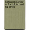 Historical Memoir Of Fra Dolcino And His Times by Antonio Carlos Napoleone Gallenga