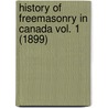 History Of Freemasonry In Canada Vol. 1 (1899) by J. Ross Robertson