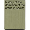 History Of The Dominion Of The Arabs In Spain; by Mrs Jonathan Foster