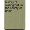 History of Wallingford, in the County of Berks door John Kirby Hedges