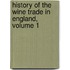 History of the Wine Trade in England, Volume 1