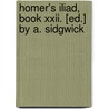 Homer's Iliad, Book Xxii. [Ed.] By A. Sidgwick by Homeros
