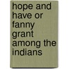 Hope And Have Or Fanny Grant Among The Indians door Professor Oliver Optic