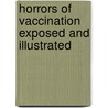Horrors Of Vaccination Exposed And Illustrated door Charles Michael Higgins