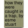 How They Were Caught In A Trap, By Esme Stuart by Amelie Claire Leroy