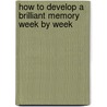 How To Develop A Brilliant Memory Week By Week door Dominic Obrien