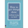 How To Get Things Done Without Trying Too Hard door Richard Templar