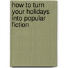 How To Turn Your Holidays Into Popular Fiction door Kate Nivison