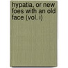 Hypatia, or New Foes with an Old Face (Vol. I) by Charles Kingsley