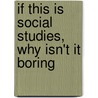 If This Is Social Studies, Why Isn't It Boring by Stephanie Steffey