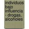 Individuos Bajo Influencia - Drogas, Alcoholes door Alain Ehrenberg