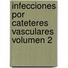 Infecciones Por Cateteres Vasculares Volumen 2 door de Infectologia Critica (Cie Comite