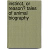 Instinct, Or Reason? Tales Of Animal Biography door Onbekend