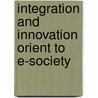 Integration And Innovation Orient To E-Society by Unknown