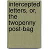 Intercepted Letters, Or, the Twopenny Post-Bag by Thomas Moore