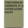 International Relations In A Constructed World door Vendulka Kubalkova