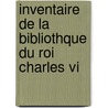 Inventaire De La Bibliothque Du Roi Charles Vi door Charles Vi