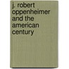 J. Robert Oppenheimer And The American Century door David C. Cassidy