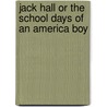 Jack Hall Or The School Days Of An America Boy door Robert Grants