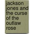 Jackson Jones and the Curse of the Outlaw Rose