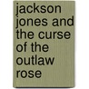 Jackson Jones and the Curse of the Outlaw Rose door Mary Quattlebaum