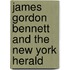 James Gordon Bennett And The  New York Herald