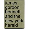 James Gordon Bennett And The  New York Herald by Douglas Fermer
