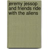 Jeremy Jessop And Friends Ride With The Aliens by Margaret Anne Harvey