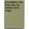 Jerusalem, The Holy City, Its History And Hope by Margaret Wilson Oliphant