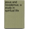 Jesus And Nicodemus; A Study In Spiritual Life door Reid John