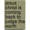 Jesus Christ Is Coming Back to Judge the Earth by Athanasius-John T. Nkomo