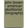 John Brown - American Abolitionist (Biography) door Biographiq