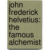 John Frederick Helvetius: The Famous Alchemist door Professor Arthur Edward Waite
