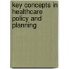 Key Concepts In Healthcare Policy And Planning by Colin Palfrey
