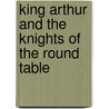 King Arthur And The Knights Of The Round Table by Marcia Williams