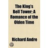 King's Bell Tower; A Romance Of The Olden Time by Richard Andre'