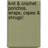 Knit & Crochet Ponchos, Wraps, Capes & Shrugs! door Edie Eckman