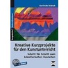 Kreative Kurzprojekte für den Kunstunterricht by Gerlinde Blahak
