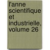 L'Anne Scientifique Et Industrielle, Volume 26 by Unknown