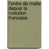 L'Ordre de Malte Depuis La Rvolution Francaise by Olivier Lavigerie