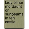 Lady Elinor Mordaunt Or Sunbeams In Teh Castle door Margaret Maria Gordon