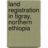 Land Registration In Tigray, Northern Ethiopia door Mitiku Haile