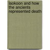Laokoon And How The Ancients Represented Death door Gotthold Ephraim Lessing