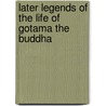 Later Legends Of The Life Of Gotama The Buddha door Onbekend