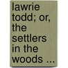 Lawrie Todd; Or, The Settlers In The Woods ... door Onbekend