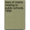 Laws Of Maine Relating To Public Schools. 1899 by Maine Maine Dept. of Education