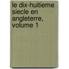 Le Dix-Huitieme Siecle En Angleterre, Volume 1 by . Anonymous